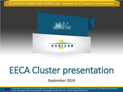 EU-EASTERN EUROPE AND CENTRAL ASIA - Gateway for ICT Research and Innovation  EECA Cluster presentation September 2014 The projects are supported by the European Commission under the 7th Framework Programme for Research 