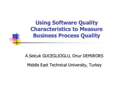 Using Software Quality Characteristics to Measure Business Process Quality A.Selcuk GUCEGLIOGLU, Onur DEMIRORS Middle East Technical University, Turkey