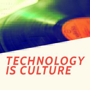 TECHNOLOGY IS CULTURE DIGITAL OPPORTUNITIES CULTURE AND