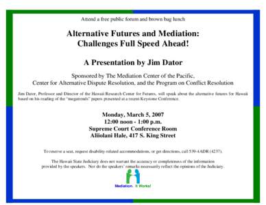 Attend a free public forum and brown bag lunch  Alternative Futures and Mediation: Challenges Full Speed Ahead! A Presentation by Jim Dator Sponsored by The Mediation Center of the Pacific,