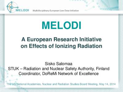 MELODI A European Research Initiative on Effects of Ionizing Radiation Sisko Salomaa STUK – Radiation and Nuclear Safety Authority, Finland Coordinator, DoReMi Network of Excellence