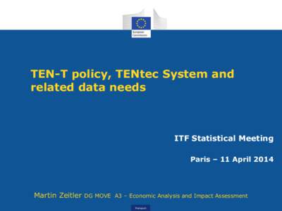 TEN-T policy, TENtec System and related data needs ITF Statistical Meeting Paris – 11 April 2014