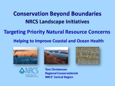 Targeting Priority Natural Resource Concerns Helping to Improve Coastal and Ocean Health Tom Christensen Tom Christensen Regional