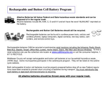 Rechargeable and Button Cell Battery Program Alkaline Batteries fall below Federal and State hazardous waste standards and can be disposed of in the regular trash. Alkaline batteries include AA, AAA, C, D and 9-V and wil