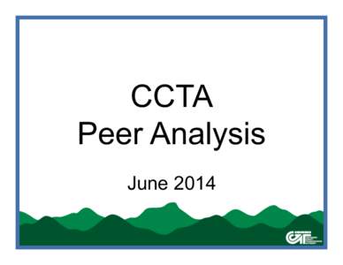 CCTA Peer Analysis June 2014 What’s New in this Peer Analysis •  Last group of peers was chosen in 2003