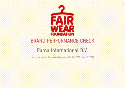 BRAND PERFORMANCE CHECK Pama International B.V. this report covers the evaluation periodto ABOUT THE BRAND PERFORMANCE CHECK Fair Wear Foundation believes that improving conditions for apparel fac