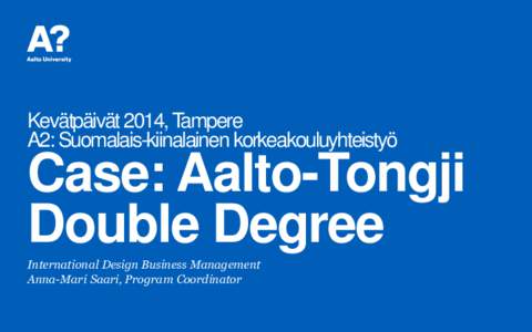 Kevätpäivät 2014, Tampere A2: Suomalais-kiinalainen korkeakouluyhteistyö Case: Aalto-Tongji Double Degree International Design Business Management