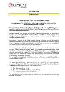 PRESS RELEASE 31 January 2007 A MICROFINANCE LABEL FOR INVESTMENT FUNDS Luxflag supports the Microfinance sector by granting its first Labels to eligible Microfinance Investment Vehicles