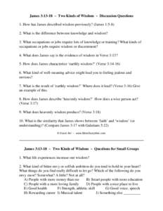 James 3:13-18 ~ Two Kinds of Wisdom ~ Discussion Questions 1. How has James described wisdom previously? (James 1:What is the difference between knowledge and wisdom? 3. What occupations or jobs require lots of k