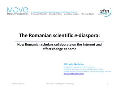 A Cooperation and Innovation Programme for Mobility Research University of Neuchâtel - University of Berne - University of Lausanne - University of Zurich The Romanian scientific e-diaspora: How Romanian scholars collab