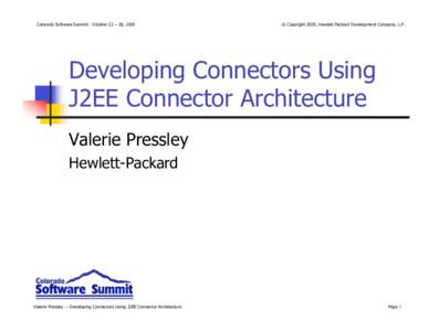 Colorado Software Summit: October 23 – 28, 2005  © Copyright 2005, Hewlett Packard Development Company, L.P. Developing Connectors Using J2EE Connector Architecture