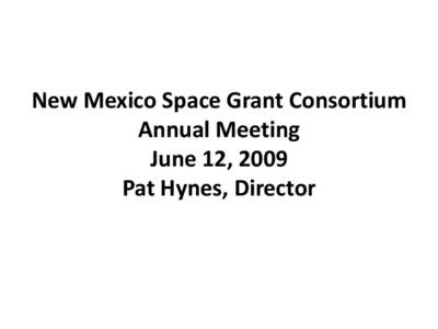 New Mexico Space Grant Consortium Annual Meeting June 12, 2009 Pat Hynes, Director  Overview