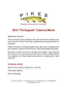 2010 “The Dogwalk” Cabernet Merlot Appearance: Deep red. Aroma: Attractive aromas of blackcurrant /dark cherries and chocolate, with a just a touch of “charry” French oak complimenting the quite perfumed fruit ch