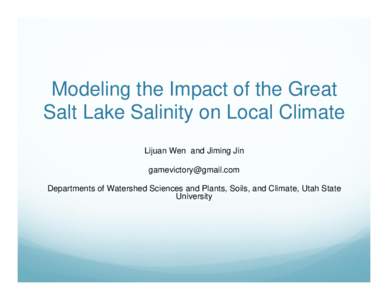 Modeling the Impact of the Great Salt Lake Salinity on Local Climate Lijuan Wen and Jiming Jin  Departments of Watershed Sciences and Plants, Soils, and Climate, Utah State University