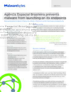 C A S E S T U DY  Agência Espacial Brasileira prevents malware from launching on its endpoints Malwarebytes Endpoint Security stops infections and improves productivity Business profile