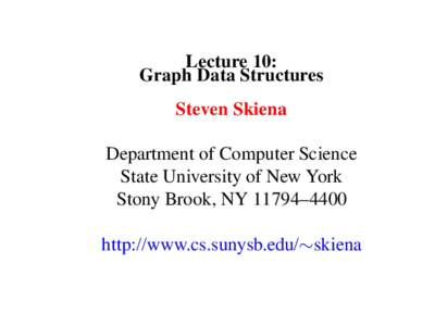 Lecture 10: Graph Data Structures Steven Skiena Department of Computer Science State University of New York Stony Brook, NY 11794–4400