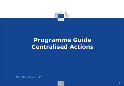 Programme Guide Centralised Actions Natasha Jovicic – P6 1