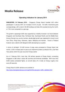 Media Release Operating indicators for January 2014 SINGAPORE, 24 February 2014 – Singapore Changi Airport handled 4.60 million passengers in January 2014, an increase of 6.3% on-year. Air traffic movements grew corres