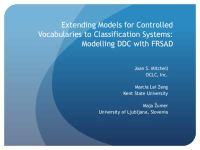 Extending Models for Controlled Vocabularies to Classification Systems: Modelling DDC with FRSAD Joan S. Mitchell OCLC, Inc. Marcia Lei Zeng