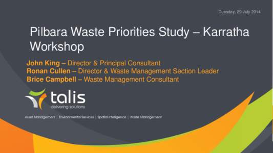 Tuesday, 29 JulyPilbara Waste Priorities Study – Karratha Workshop John King – Director & Principal Consultant Ronan Cullen – Director & Waste Management Section Leader