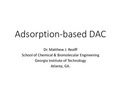 Adsorption-based DAC Dr. Matthew J. Realff School of Chemical & Biomolecular Engineering Georgia Institute of Technology Atlanta, GA.