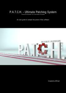 P.A.T.C.H. - Ultimate Patching System Professional Autopatcher Tool, Customizable and Hackable An user guide to unleash the power of this software  Created by MHLab