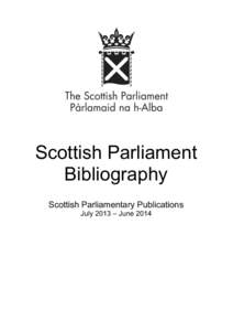 Scottish Parliament Bibliography Scottish Parliamentary Publications July 2013 – June 2014  Parliamentary copyright. Scottish Parliamentary Corporate Body