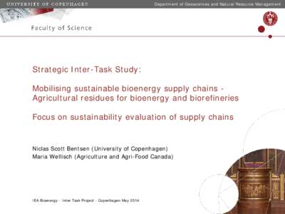 Department of Geosciences and Natural Resource Management  Strategic Inter-Task Study: Mobilising sustainable bioenergy supply chains Agricultural residues for bioenergy and biorefineries Focus on sustainability evaluati