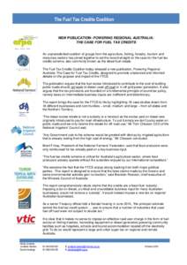The Fuel Tax Credits Coalition  NEW PUBLICATION: POWERING REGIONAL AUSTRALIA: THE CASE FOR FUEL TAX CREDITS  An unprecedented coalition of groups from the agriculture, fishing, forestry, tourism and