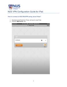 NUS VPN Configuration Guide for iPad How to connect to NUS WebVPN using Junos Pulse? 1. Download Junos Pulse from iTunes, and launch Junos Pulse 2. Click the “Right Arrow” icon  1