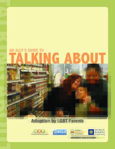 AN ALLY’S GUIDE TO  TALKING ABOUT Adoption by LGBT Parents