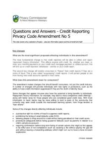Questions and Answers - Credit Reporting Privacy Code Amendment No 5 This note covers only a selection of topics – also see information paper and the amendment itself Key changes What are the most significant proposals