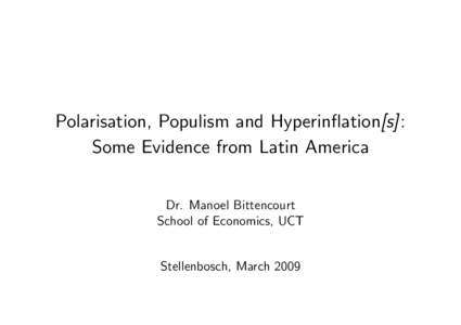 Polarisation, Populism and Hyperin‡ation[s]: Some Evidence from Latin America Dr. Manoel Bittencourt School of Economics, UCT  Stellenbosch, March 2009