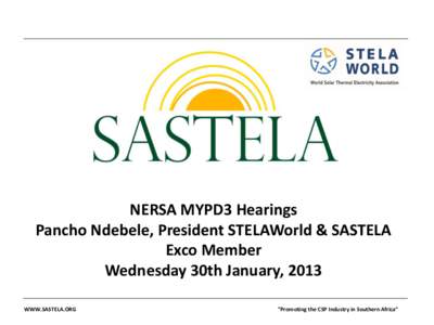 NERSA MYPD3 Hearings Pancho Ndebele, President STELAWorld & SASTELA Exco Member Wednesday 30th January, 2013 WWW.SASTELA.ORG