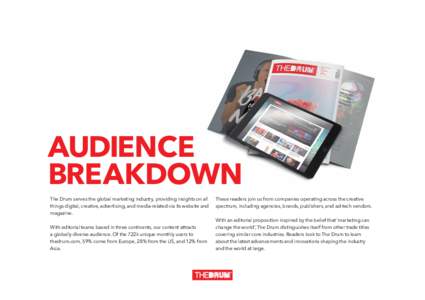 AUDIENCE BREAKDOWN The Drum serves the global marketing industry, providing insights on all things digital, creative, advertising, and media-related via its website and magazine. With editorial teams based in three conti