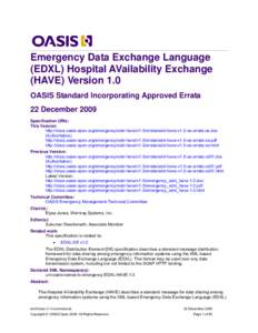 Emergency Data Exchange Language (EDXL) Hospital AVailability Exchange (HAVE) Version 1.0 OASIS Standard Incorporating Approved Errata 22 December 2009 Specification URIs: