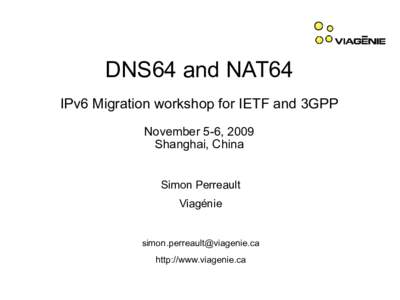 DNS64 and NAT64 IPv6 Migration workshop for IETF and 3GPP November 5-6, 2009 Shanghai, China Simon Perreault Viagénie