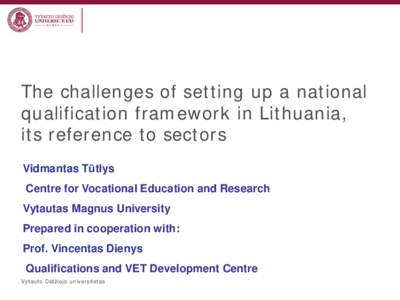 The challenges of setting up a national qualification framework in Lithuania, its reference to sectors Vidmantas Tūtlys Centre for Vocational Education and Research Vytautas Magnus University
