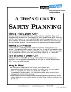 A TEEN’S GUIDE TO  SAFETY PLANNING WHY DO I NEED A SAFETY PLAN? Everyone deserves a relationship that is healthy, safe and supportive. If you are in a relationship that is hurting you, it is important for you to know t