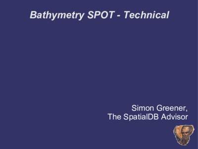 Bathymetry SPOT - Technical  Simon Greener, The SpatialDB Advisor  Database Synchronisation