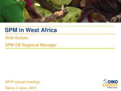 SPM in West Africa Aïda Guèye, SPM CB Regional Manager  SPTF annual meeting