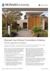 Law  Monash Law School Foundation Initiative Clinical Legal Services Program Monash Law School has a tradition of providing Law students with a strong academic foundation combined with transferable practical skills.