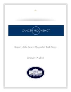 Report of the Cancer Moonshot Task Force October 17, 2016 Executive Summary  In his 2016 State of the Union Address, President Obama called on Vice President Biden to lead a new,