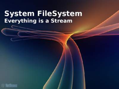 System FileSystem Everything is a Stream What is it? • General registry of configuration data