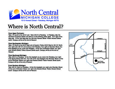 Where is North Central? From Upper Peninsula: Take I-75 south to the US 31 exit. Take US-31 to Petoskey. In Petoskey, take the downtown business district exit (left turn at the blinking yellow light). Turn right at the s
