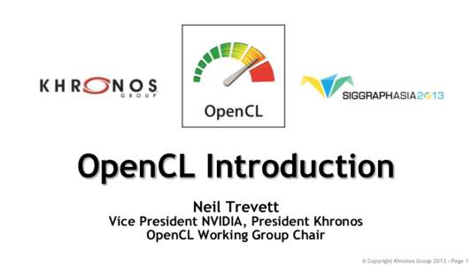 OpenCL Introduction Neil Trevett Vice President NVIDIA, President Khronos OpenCL Working Group Chair © Copyright Khronos GroupPage 1