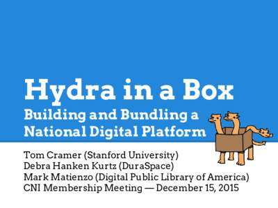 Hydra in a Box Building and Bundling a National Digital Platform Tom Cramer (Stanford University) Debra Hanken Kurtz (DuraSpace) Mark Matienzo (Digital Public Library of America)