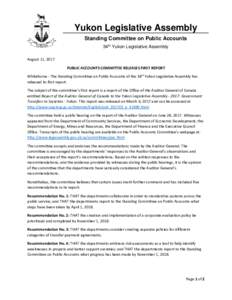 Yukon Legislative Assembly Standing Committee on Public Accounts 34th Yukon Legislative Assembly August 11, 2017 PUBLIC ACCOUNTS COMMITTEE RELEASES FIRST REPORT Whitehorse - The Standing Committee on Public Accounts of t