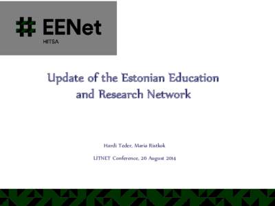 Update of the Estonian Education and Research Network Hardi Teder, Maria Ristkok LITNET Conference, 26 August 2014