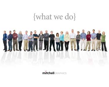 {what we do}  {who we are} A  t Mitchell Graphics, our creative, print and